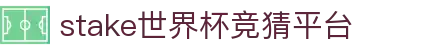 stake世界杯竞猜平台 - stake世界杯下注 - 领先的娱乐游戏网站